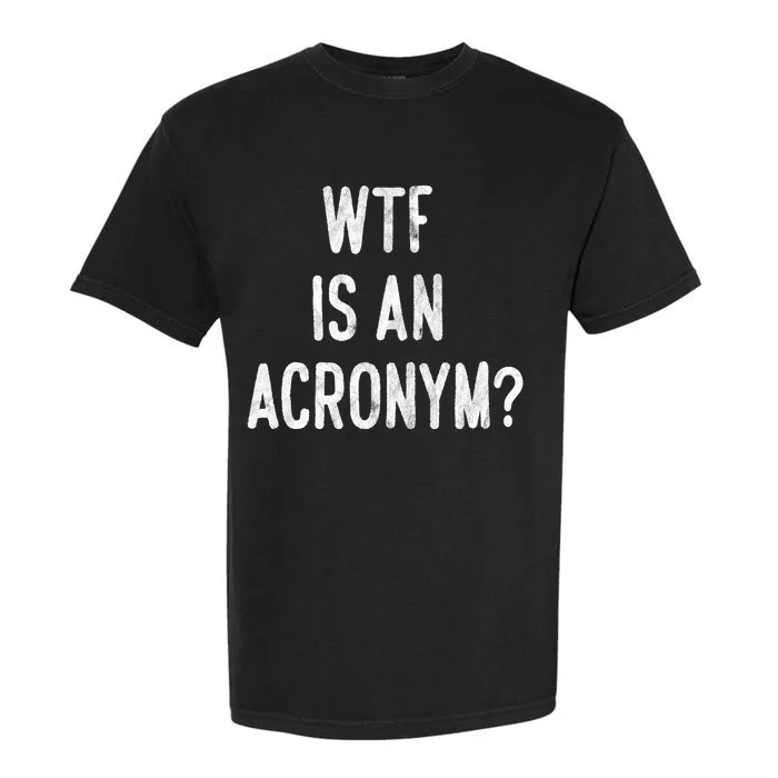 WTF Is An Acronym Funny Garment-Dyed Heavyweight T-Shirt