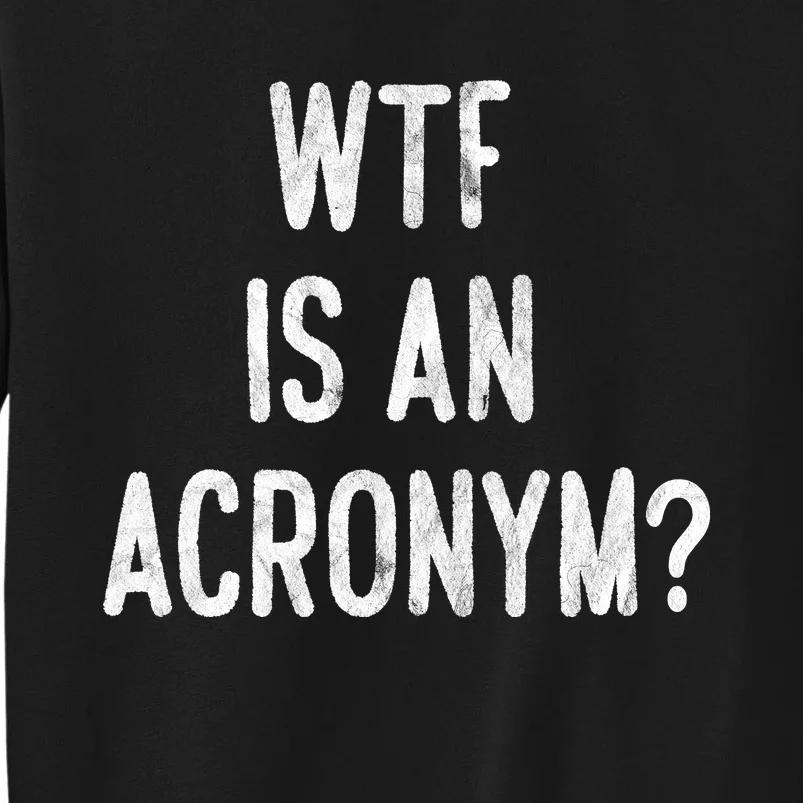 WTF Is An Acronym Funny Sweatshirt