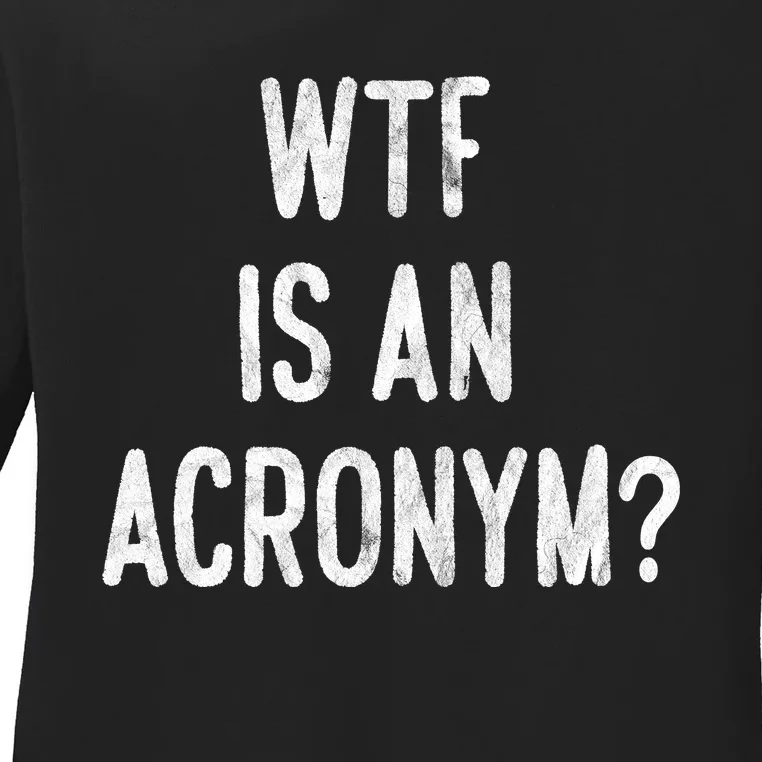 WTF Is An Acronym Funny Ladies Long Sleeve Shirt