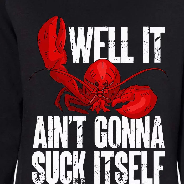 Well It Aint Gonna Suck Itself Lobster Seafood Lover Womens California Wash Sweatshirt