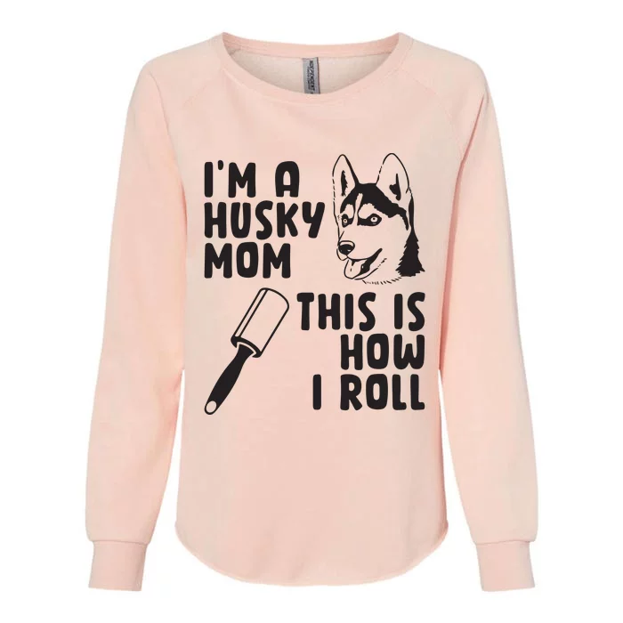 Womens Im A Husky Mom This Is How I Roll Funny Husky Dog Lover Womens California Wash Sweatshirt