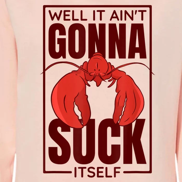 Well It AinT Gonna Suck Itself Cajun Crawfish Lover Womens California Wash Sweatshirt