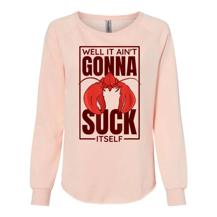 Well It AinT Gonna Suck Itself Cajun Crawfish Lover Womens California Wash Sweatshirt