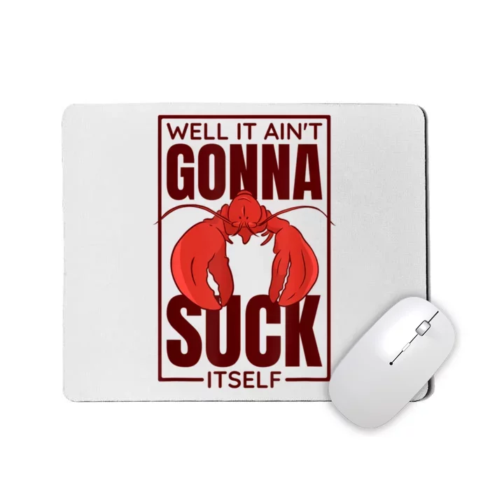 Well It AinT Gonna Suck Itself Cajun Crawfish Lover Mousepad