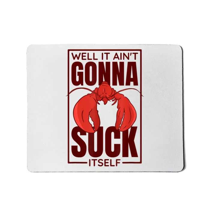 Well It AinT Gonna Suck Itself Cajun Crawfish Lover Mousepad