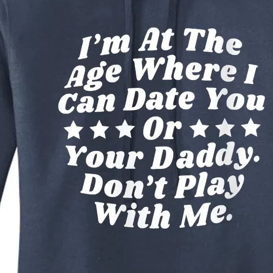 Womens I'm At The Age Where I Can Date You Or Your Daddy Funny Women's Pullover Hoodie