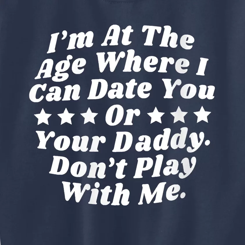 Womens I'm At The Age Where I Can Date You Or Your Daddy Funny Kids Sweatshirt