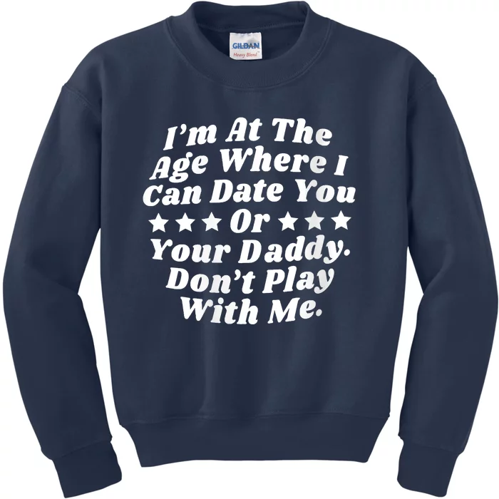 Womens I'm At The Age Where I Can Date You Or Your Daddy Funny Kids Sweatshirt