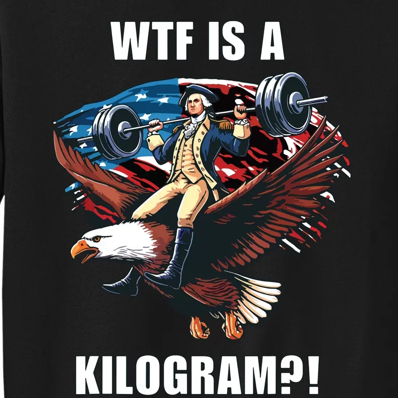 Wtf Is A Kilogram Funny 4th Of July Patriotic Eagle Usa Tall Sweatshirt