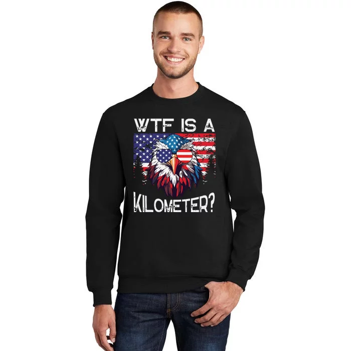 Wtf Is A Kilometer Eagle Political 4th Of July Usa Pride Top Tall Sweatshirt