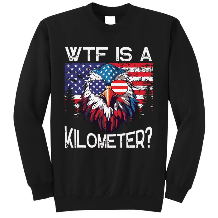 Wtf Is A Kilometer Eagle Political 4th Of July Usa Pride Top Tall Sweatshirt