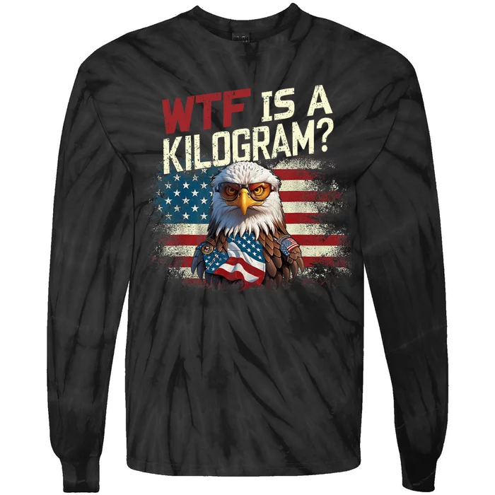 Wtf Is A Kilogram Funny 4th Of July Patriotic Eagle Usa Tie-Dye Long Sleeve Shirt