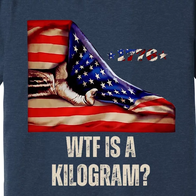 Wtf Is A Kilogram Funny 4th Of July Usa2024 Patriotic Premium T-Shirt