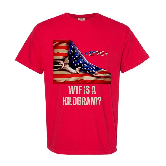 Wtf Is A Kilogram Funny 4th Of July Usa2024 Patriotic Garment-Dyed Heavyweight T-Shirt