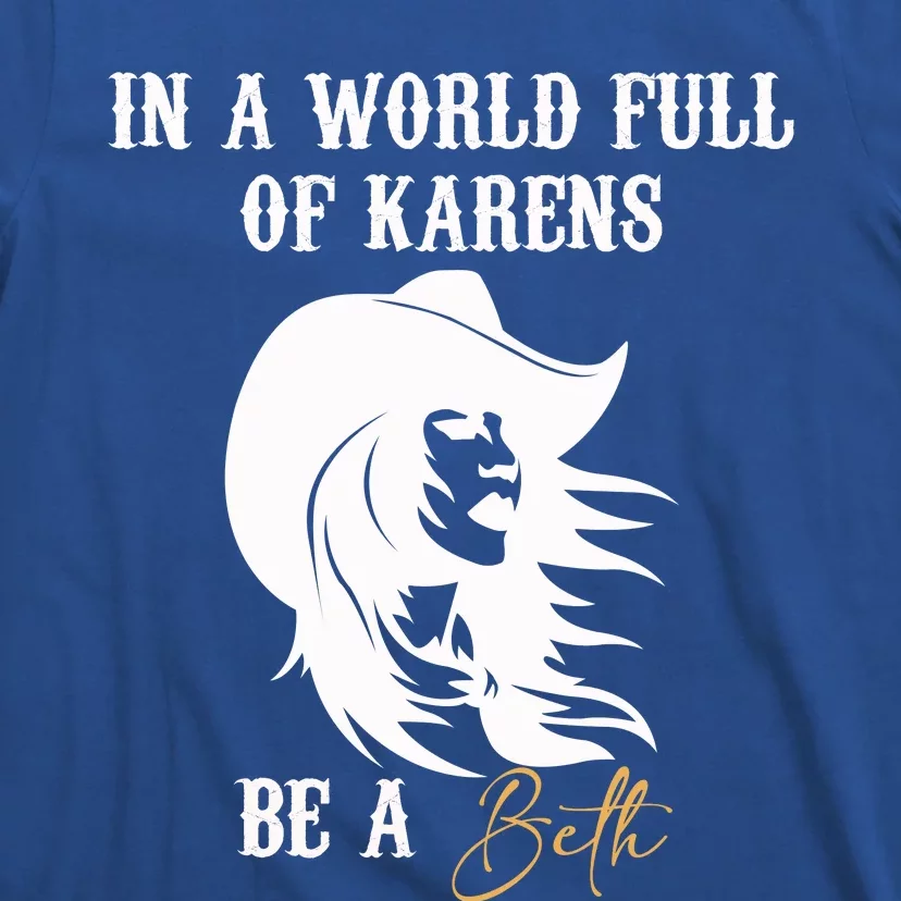 Womens In A World Full Of Karens Be A Beth Funny Beth Lovers T-Shirt