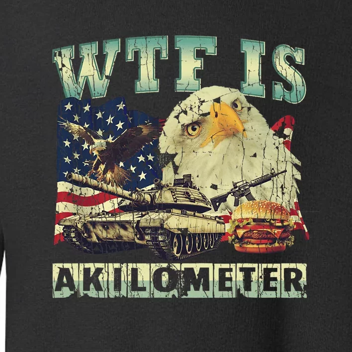 Wtf Is A Kilometer Eagle Badge American Signature Burger 4th Of July Gift Toddler Sweatshirt