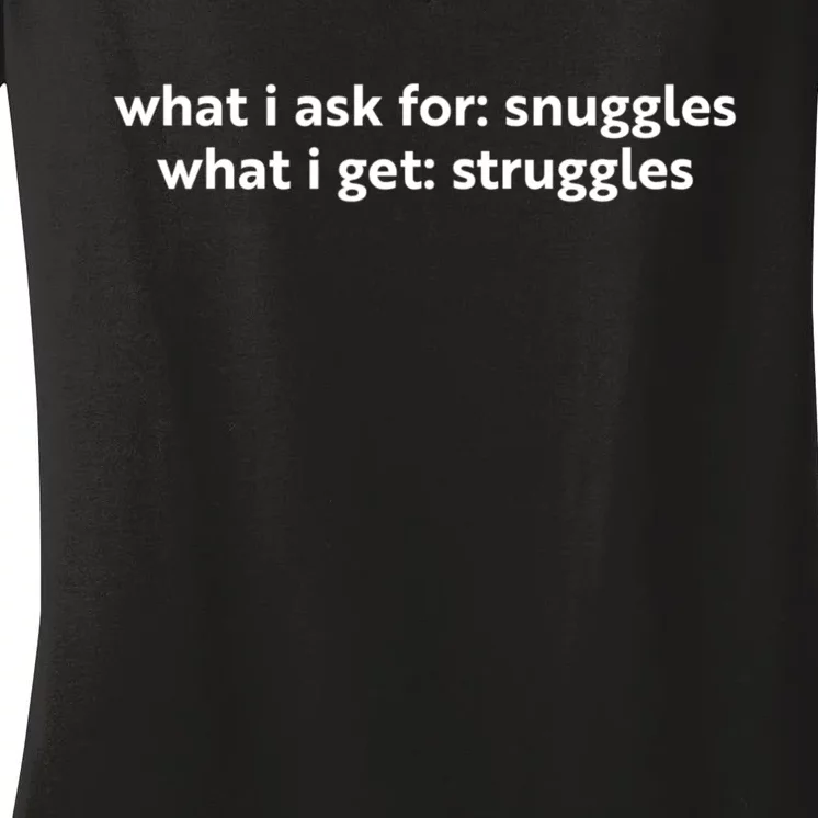 What I Ask For Snuggles What I Get Struggles Funny Saying Quote Women's V-Neck T-Shirt