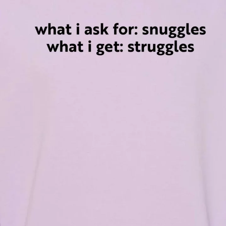 What I Ask For Snuggles What I Get Struggles Funny Saying Quote Garment-Dyed Sweatshirt