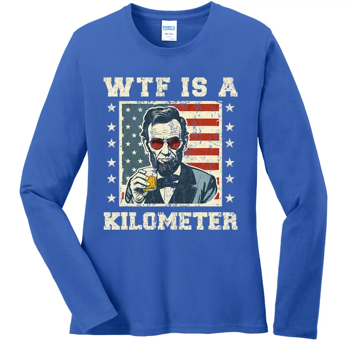 Wtf Is A Kilometer Abe Lincoln July 4th Ladies Long Sleeve Shirt