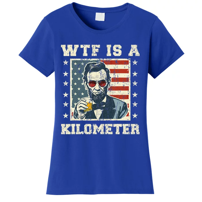 Wtf Is A Kilometer Abe Lincoln July 4th Women's T-Shirt