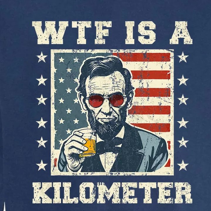 Wtf Is A Kilometer Abe Lincoln July 4th Garment-Dyed Sweatshirt