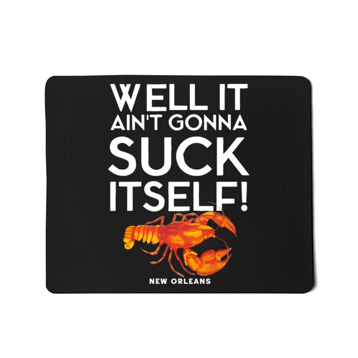 Well It Aint Gonna Suck Itself Lobster New Orleans Mousepad