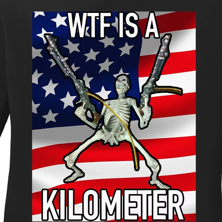 Wtf Is A Kilometer July 4th Skeleton Funny Cringey Ladies Long Sleeve Shirt