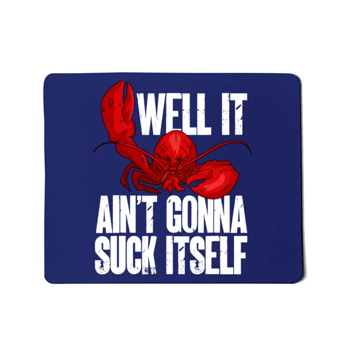 Well It Aint Gonna Suck Itself Lobster Seafood Lover Mousepad