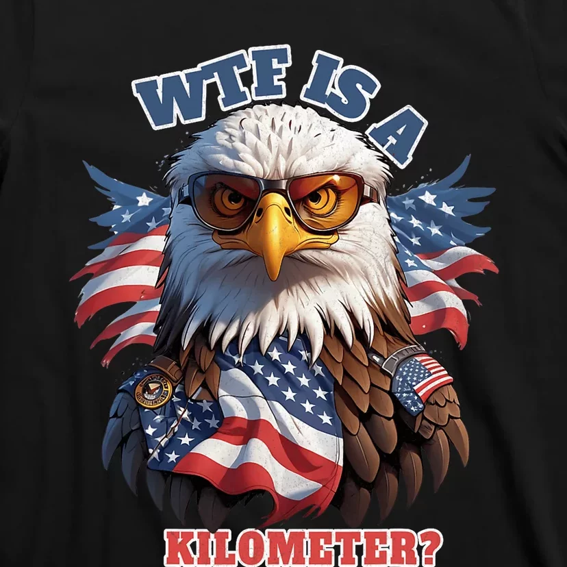 Wtf Is A Kilometer Eagle Usa July 4th Funny Patriotic T-Shirt