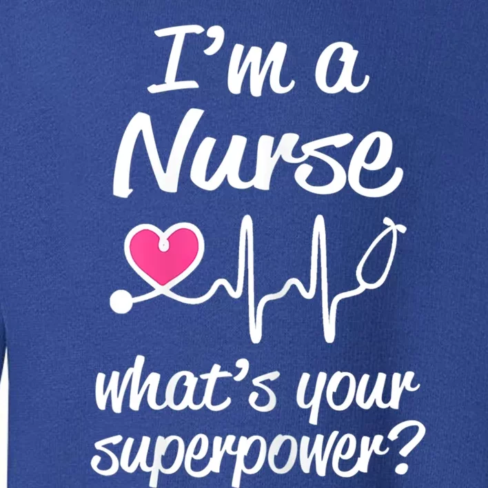 Wo Im A Nurse Whats Your Superpower? Funny Saying Meaningful Gift Toddler Sweatshirt