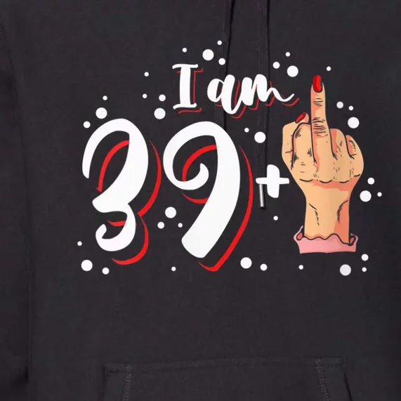 Wo I am 39 plus 1 middle finger for a 40th Birthday Premium Hoodie