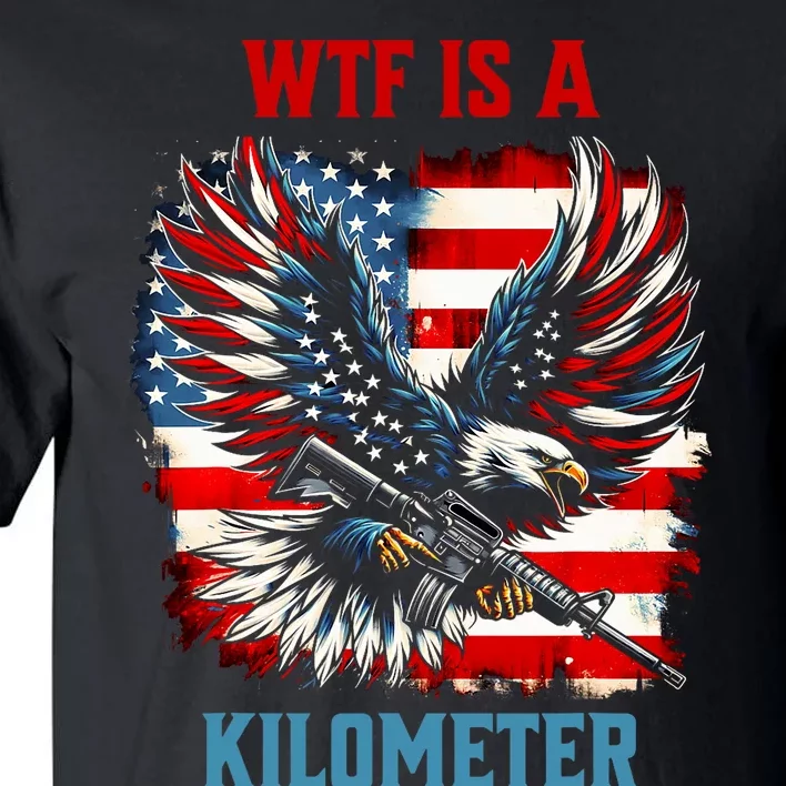 Wtf Is A Kilometer Eagle Badge American Flag Tall T-Shirt