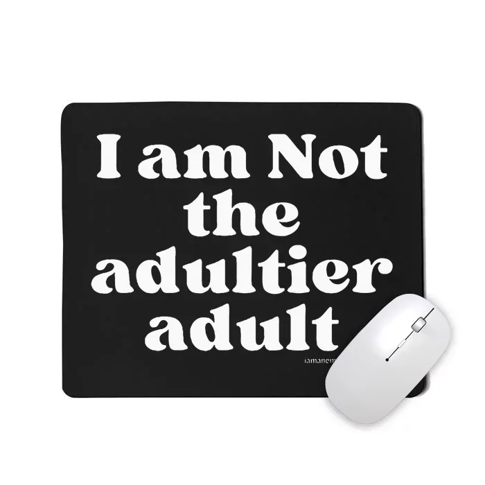 Women I Am Not The Adultier Mousepad