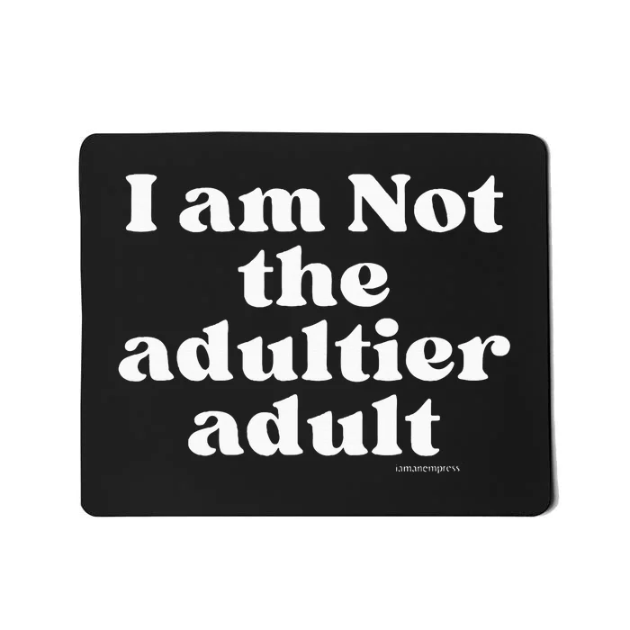 Women I Am Not The Adultier Mousepad