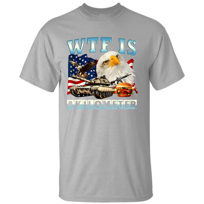 Wtf Is A Kilometer Eagle Badge American Funny 4th Of July Tall T-Shirt