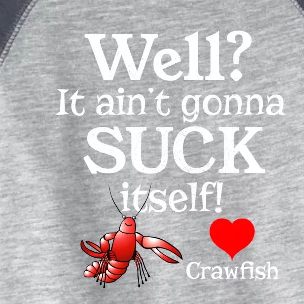 Well It Aint Gonna Suck Itself Crawfish Boil Season Gift Toddler Fine Jersey T-Shirt