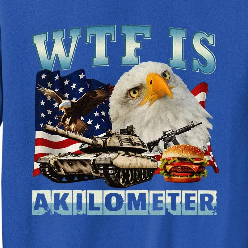 Wtf Is A Kilometer Eagle Badge American Signature Burger Tall Sweatshirt