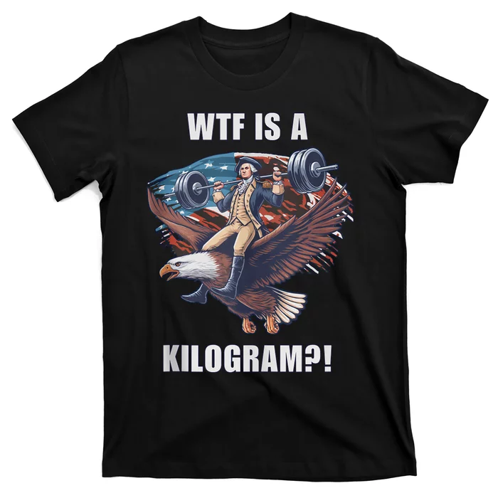 Wtf Is A Kilogram? Funny 4th Of July Patriotic Eagle Usa T-Shirt