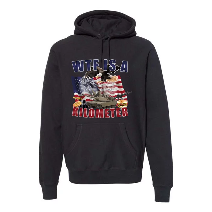 Wtf Is A Kilometer Funny Political 4th Of July Premium Hoodie