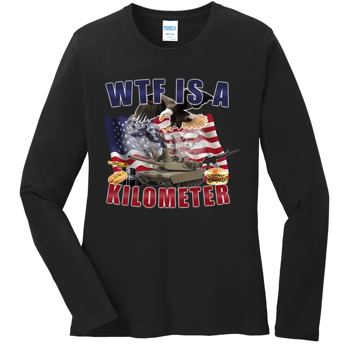 Wtf Is A Kilometer Funny Political 4th Of July Ladies Long Sleeve Shirt