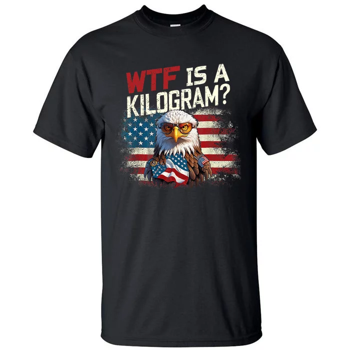 Wtf Is A Kilogram Funny 4th Of July Patriotic Eagle Usa Flag Tall T-Shirt