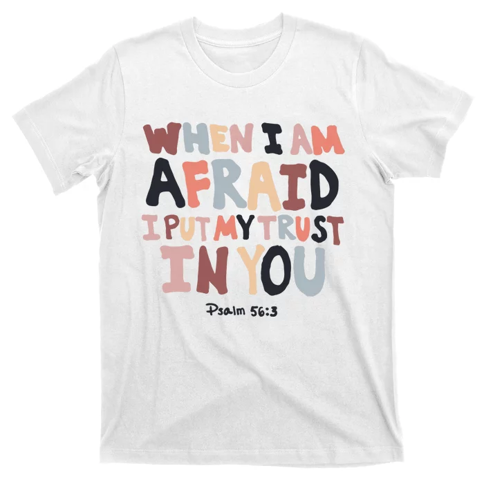 When I Am Afraid I Put My Trust In You Christian Faith T-Shirt