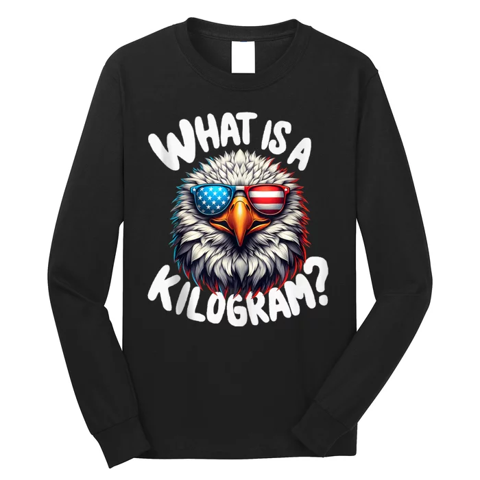 Wtf Is A Kilogram? Funny 4th Of July Patriotic Eagle Usa Long Sleeve Shirt