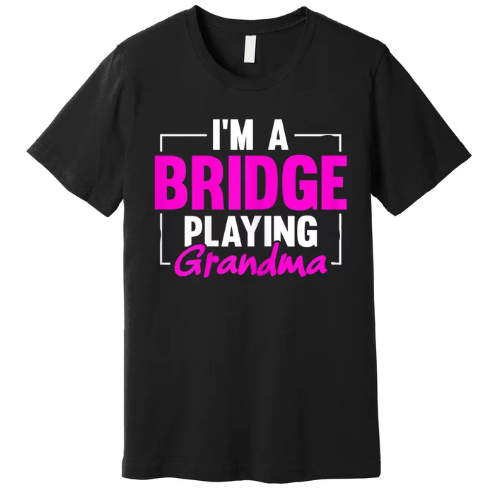 Womens I'm A Bridge Playing Grandma Bridge Card Game Premium T-Shirt