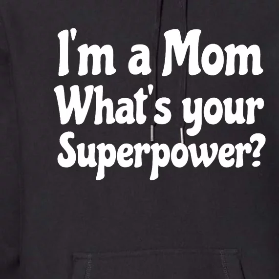 Wo I'm A Mom What's Your Superpower | Mothers Day Premium Hoodie