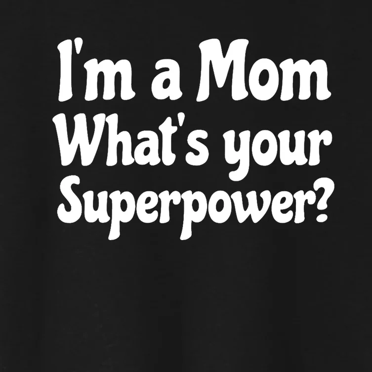 Wo I'm A Mom What's Your Superpower | Mothers Day Women's Crop Top Tee