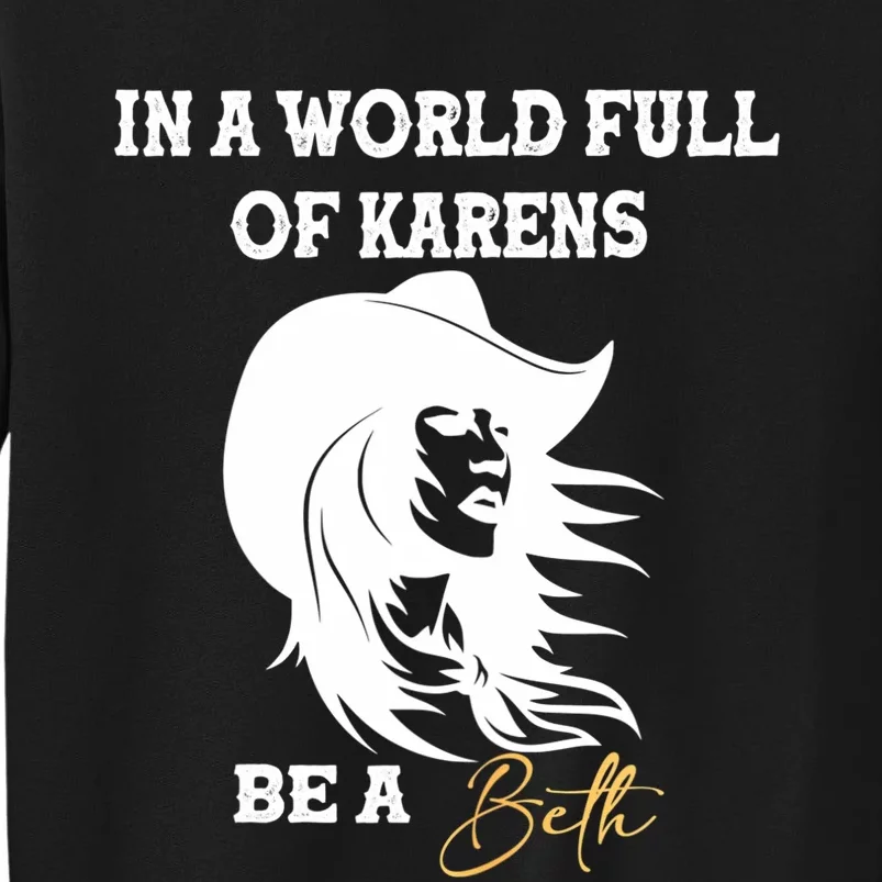 Womens In A World Full Of Karens Be A Beth Funny Beth Lovers Tall Sweatshirt