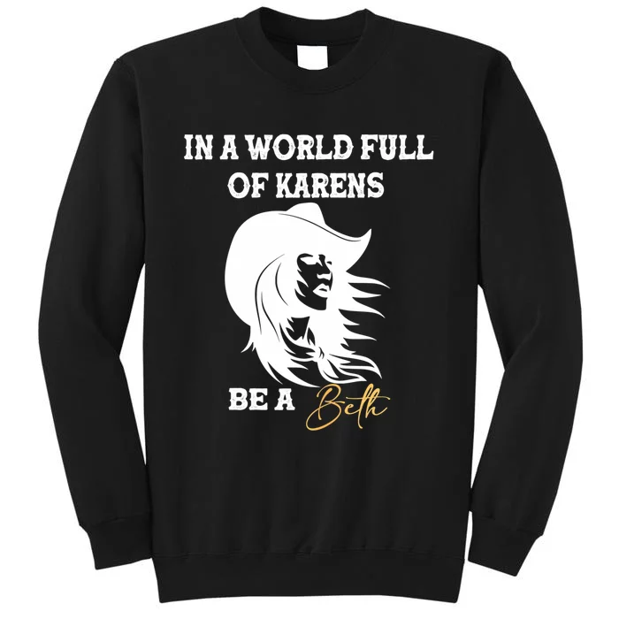 Womens In A World Full Of Karens Be A Beth Funny Beth Lovers Tall Sweatshirt