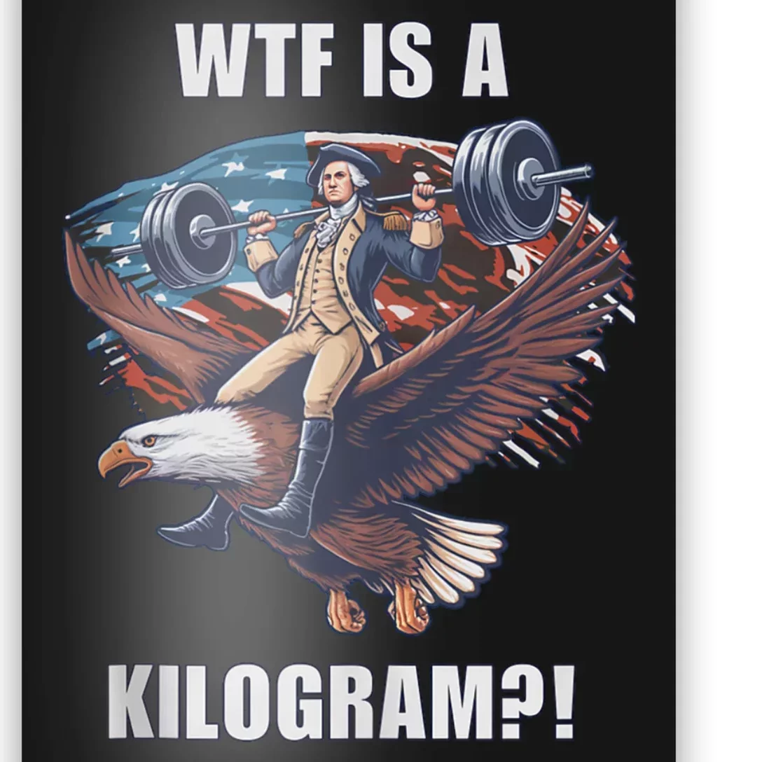 Wtf Is A Kilogram? Funny 4th Of July Patriotic Eagle Usa Poster