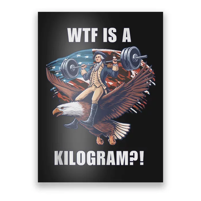 Wtf Is A Kilogram? Funny 4th Of July Patriotic Eagle Usa Poster